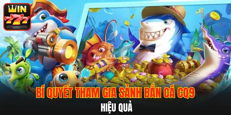 Bí quyết tham gia sảnh bắn cá CQ9 hiệu quả