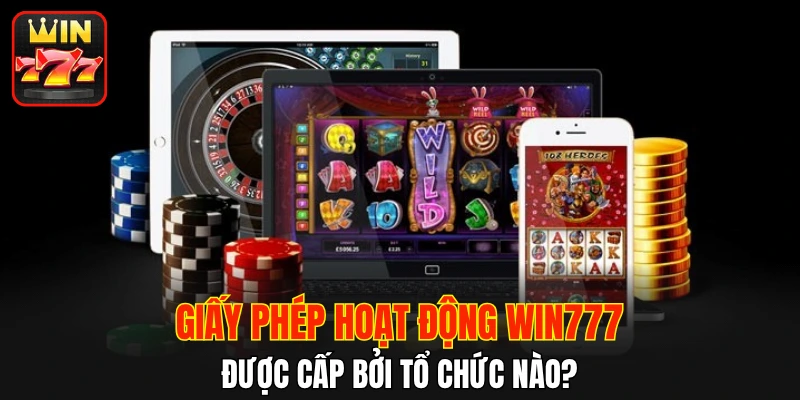 Giấy phép hoạt động WIN777 được cấp bởi tổ chức nào?