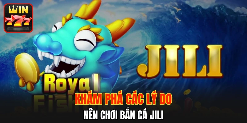 Khám phá các lý do nên chơi bắn cá Jili