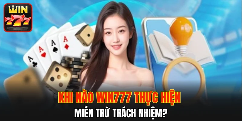 Khi nào WIN777 thực hiện miễn trừ trách nhiệm?