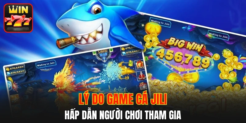Lý do game cá Jili hấp dẫn người chơi tham gia