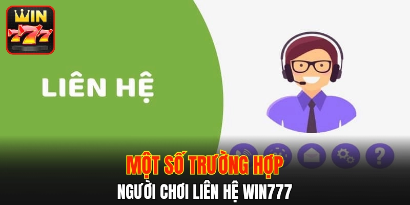 Một số trường hợp người chơi liên hệ WIN777