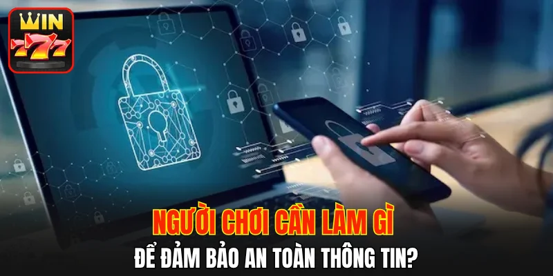 Người chơi cần làm gì để đảm bảo an toàn thông tin?