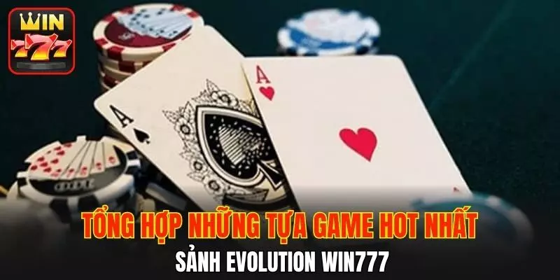 Tổng hợp những tựa game hot nhất sảnh Evolution WIN777
