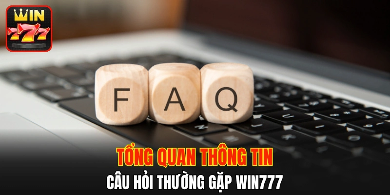 Tổng quan thông tin câu hỏi thường gặp WIN777