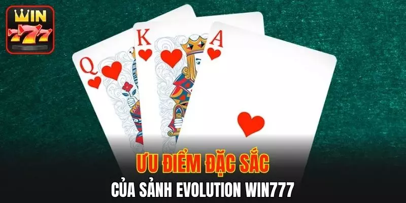 Ưu điểm đặc sắc của sảnh Evolution WIN777